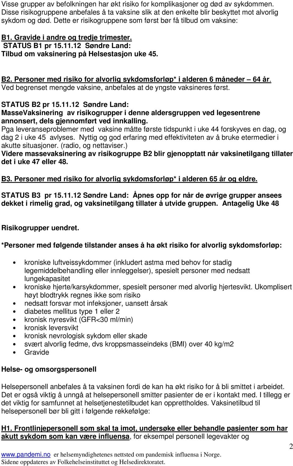 Personer med risiko for alvorlig sykdomsforløp* i alderen 6 måneder 64 år. Ved begrenset mengde vaksine, anbefales at de yngste vaksineres først. STATUS B2 pr 15.11.