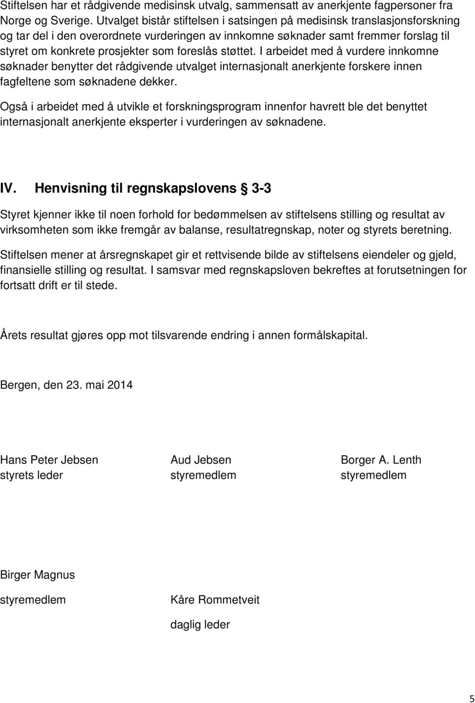 foreslås støttet. I arbeidet med å vurdere innkomne søknader benytter det rådgivende utvalget internasjonalt anerkjente forskere innen fagfeltene som søknadene dekker.