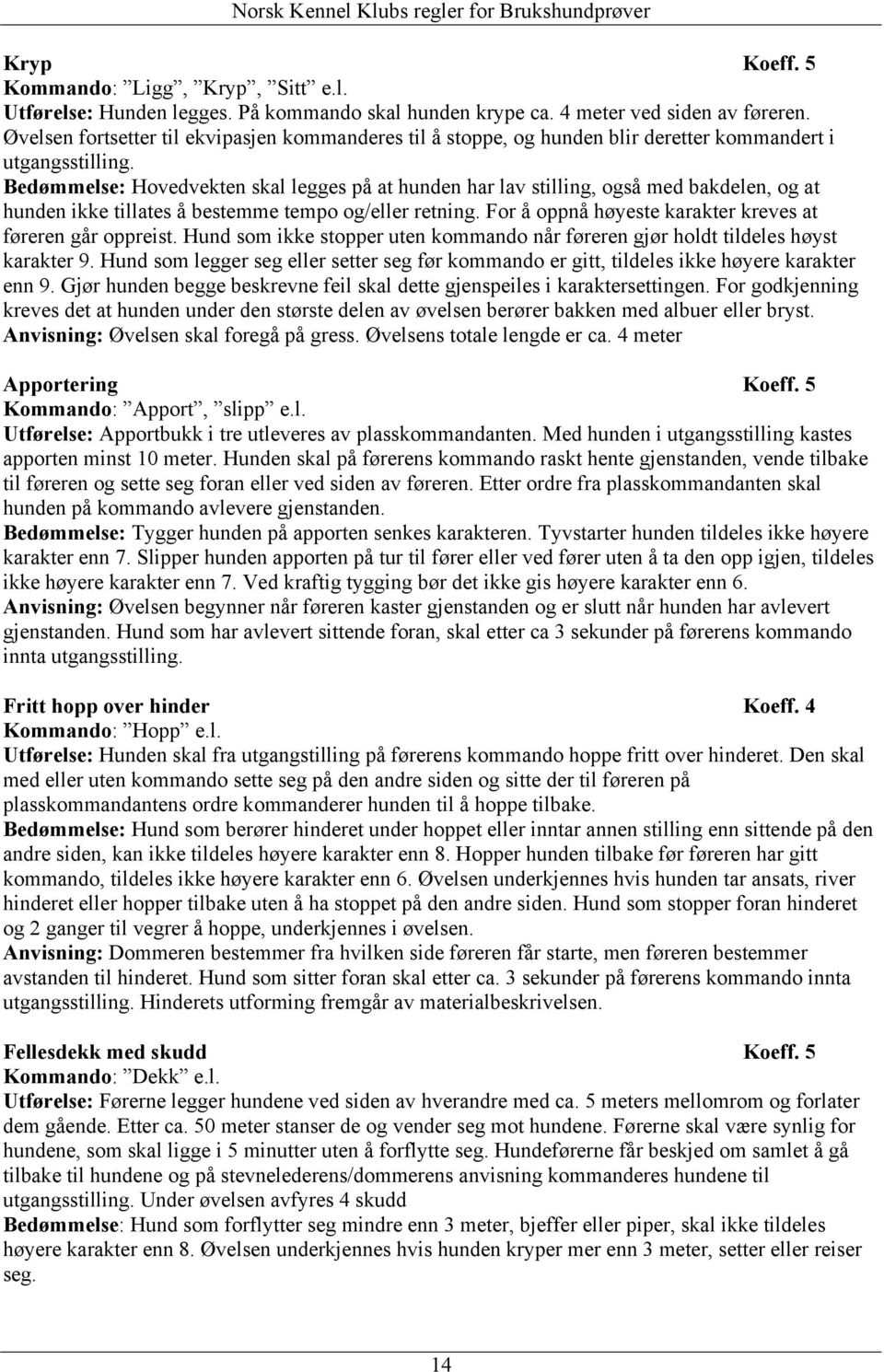 Bedømmelse: Hovedvekten skal legges på at hunden har lav stilling, også med bakdelen, og at hunden ikke tillates å bestemme tempo og/eller retning.