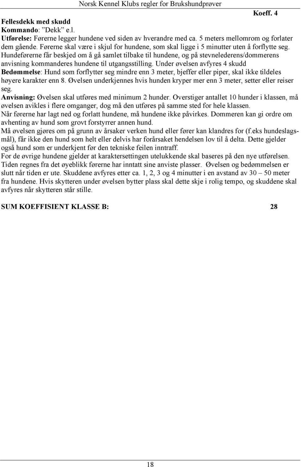 Hundeførerne får beskjed om å gå samlet tilbake til hundene, og på stevnelederens/dommerens anvisning kommanderes hundene til utgangsstilling.