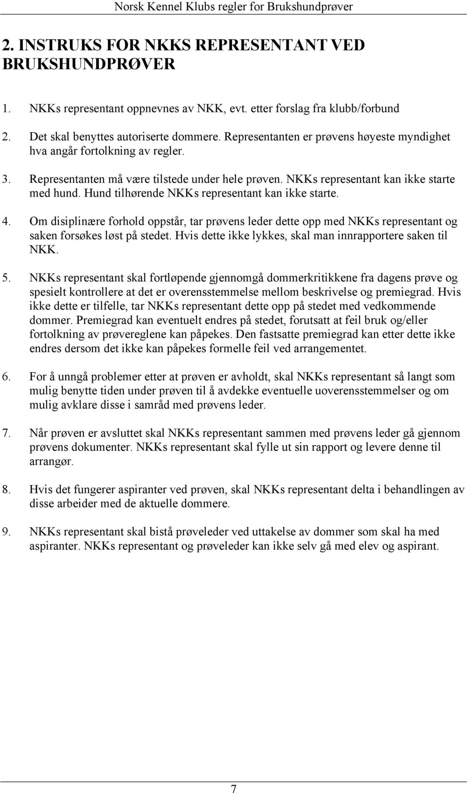 Hund tilhørende NKKs representant kan ikke starte. 4. Om disiplinære forhold oppstår, tar prøvens leder dette opp med NKKs representant og saken forsøkes løst på stedet.