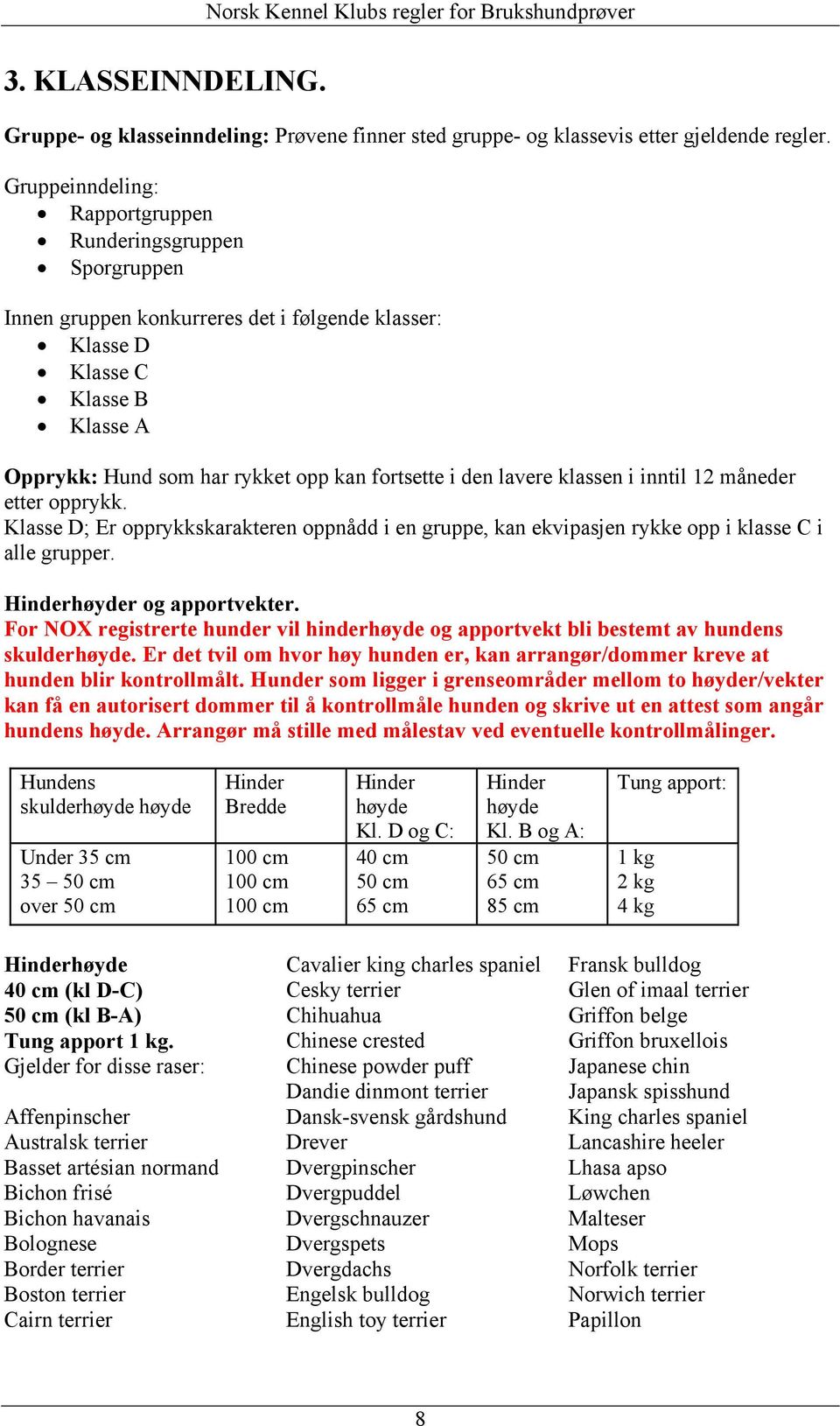 den lavere klassen i inntil 12 måneder etter opprykk. Klasse D; Er opprykkskarakteren oppnådd i en gruppe, kan ekvipasjen rykke opp i klasse C i alle grupper. Hinderhøyder og apportvekter.