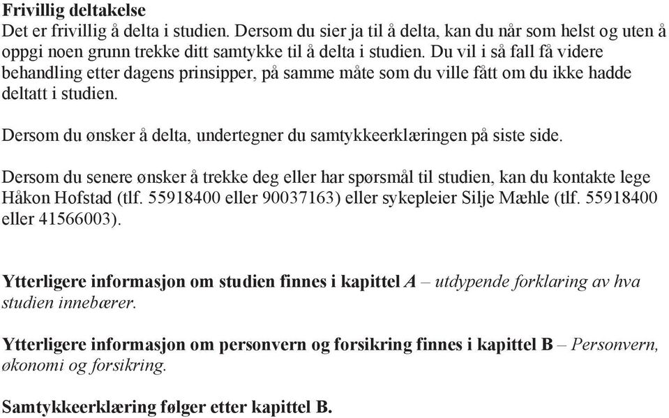 Dersom du ønsker å delta, undertegner du samtykkeerklæringen på siste side. Dersom du senere ønsker å trekke deg eller har spørsmål til studien, kan du kontakte lege Håkon Hofstad (tlf.