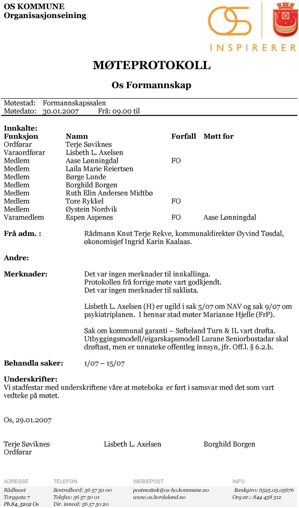 Axelsen Medlem Aase Lønningdal FO Medlem Laila Marie Reiertsen Medlem Børge Lunde Medlem Borghild Borgen Medlem Ruth Elin Andersen Midtbø Medlem Tore Rykkel FO Medlem Øystein Nordvik Varamedlem Espen