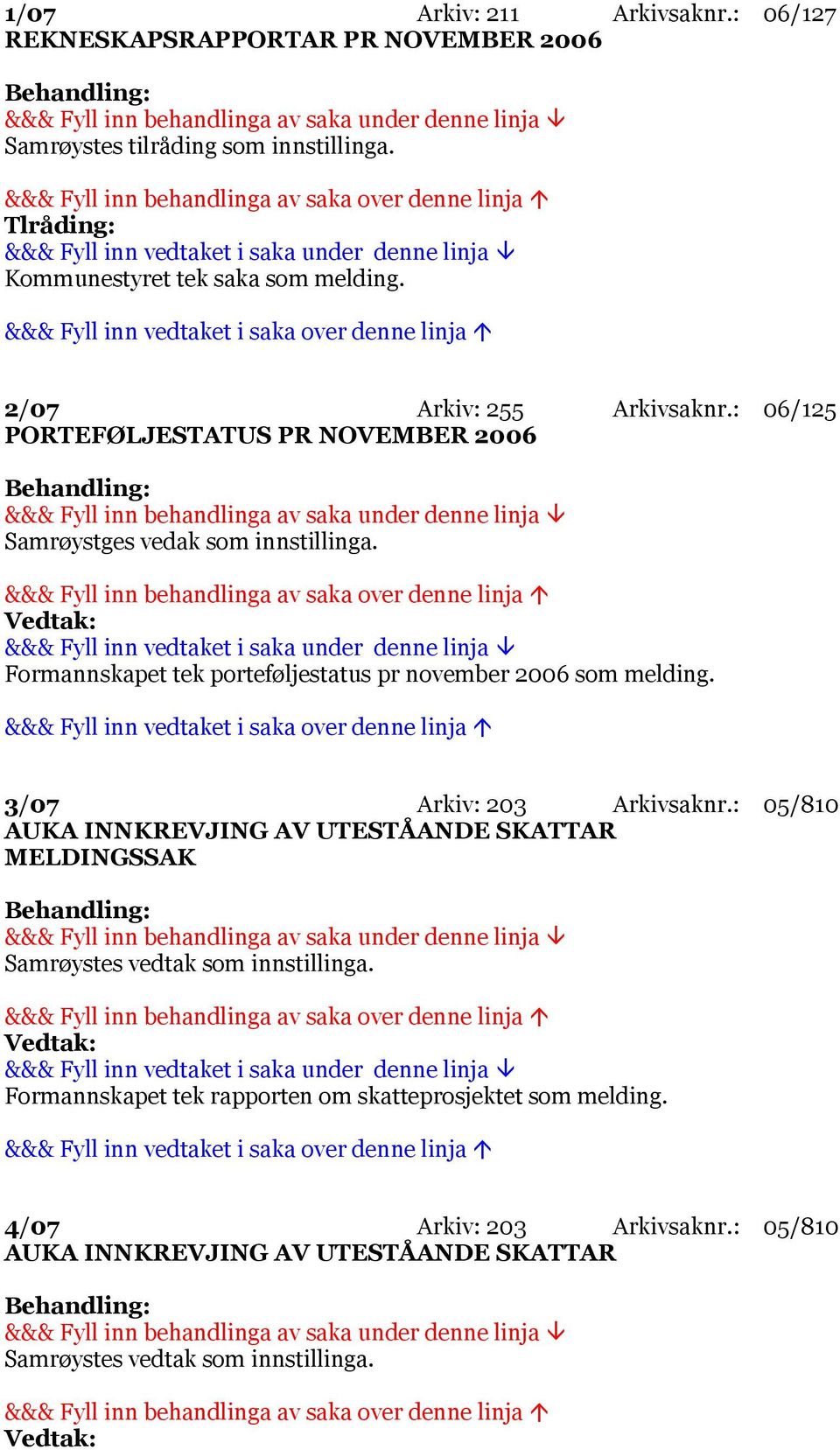 Formannskapet tek porteføljestatus pr november 2006 som melding. 3/07 Arkiv: 203 Arkivsaknr.