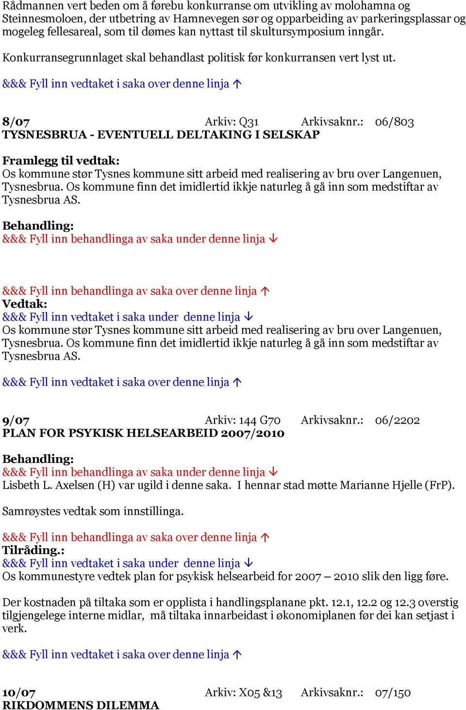 : 06/803 TYSNESBRUA - EVENTUELL DELTAKING I SELSKAP Os kommune stør Tysnes kommune sitt arbeid med realisering av bru over Langenuen, Tysnesbrua.