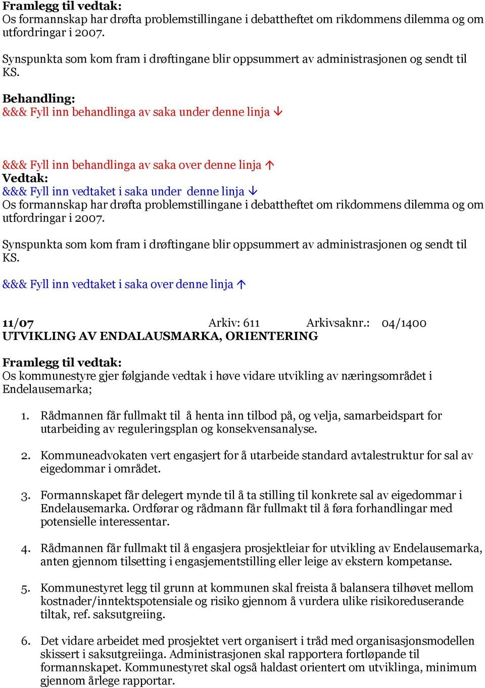 Rådmannen får fullmakt til å henta inn tilbod på, og velja, samarbeidspart for utarbeiding av reguleringsplan og konsekvensanalyse. 2.