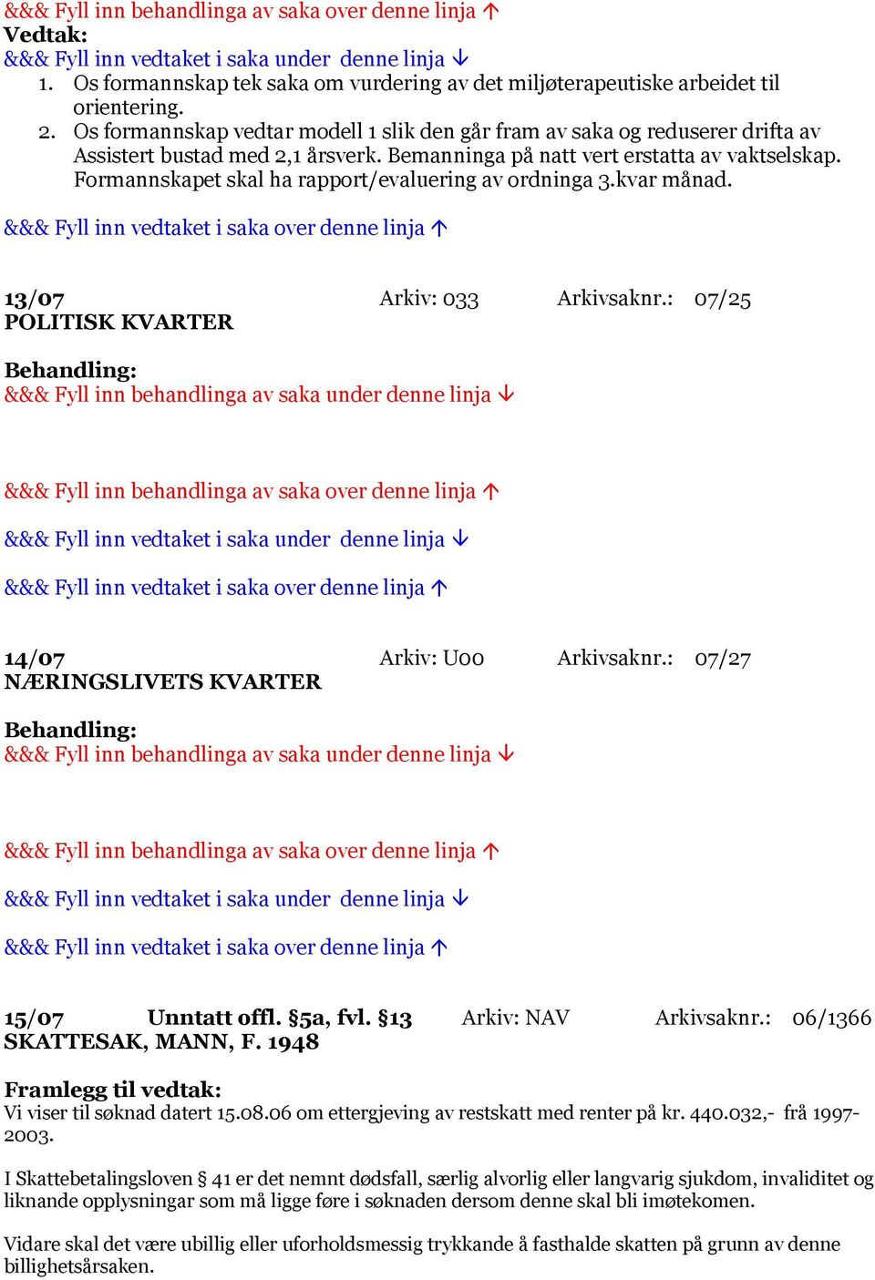 Formannskapet skal ha rapport/evaluering av ordninga 3.kvar månad. 13/07 Arkiv: 033 Arkivsaknr.: 07/25 POLITISK KVARTER 14/07 Arkiv: U00 Arkivsaknr.: 07/27 NÆRINGSLIVETS KVARTER 15/07 Unntatt offl.