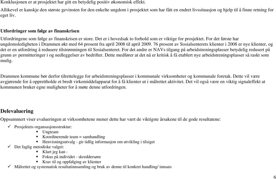 Utfordringer som følge av finanskrisen Utfordringene som følge av finanskrisen er store. Det er i hovedsak to forhold som er viktige for prosjektet.