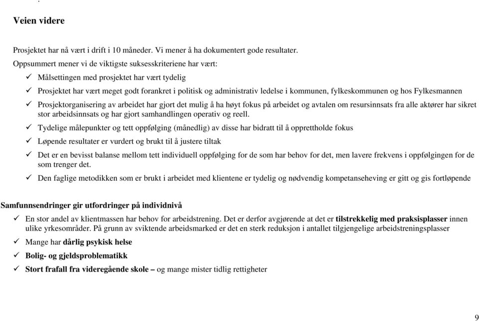 fylkeskommunen og hos Fylkesmannen Prosjektorganisering av arbeidet har gjort det mulig å ha høyt fokus på arbeidet og avtalen om resursinnsats fra alle aktører har sikret stor arbeidsinnsats og har