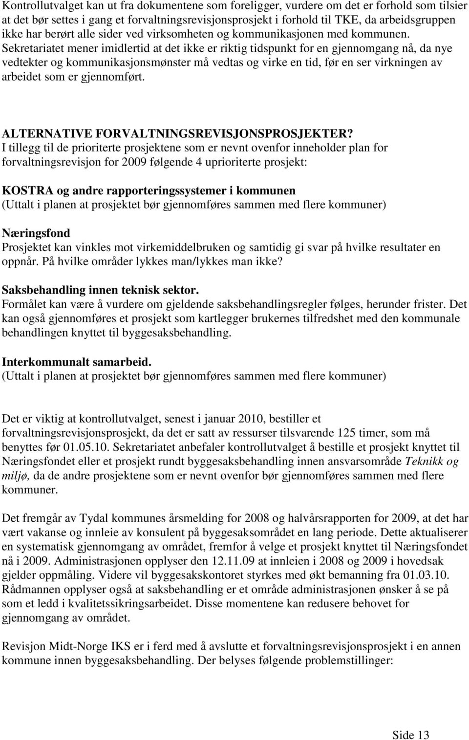 Sekretariatet mener imidlertid at det ikke er riktig tidspunkt for en gjennomgang nå, da nye vedtekter og kommunikasjonsmønster må vedtas og virke en tid, før en ser virkningen av arbeidet som er