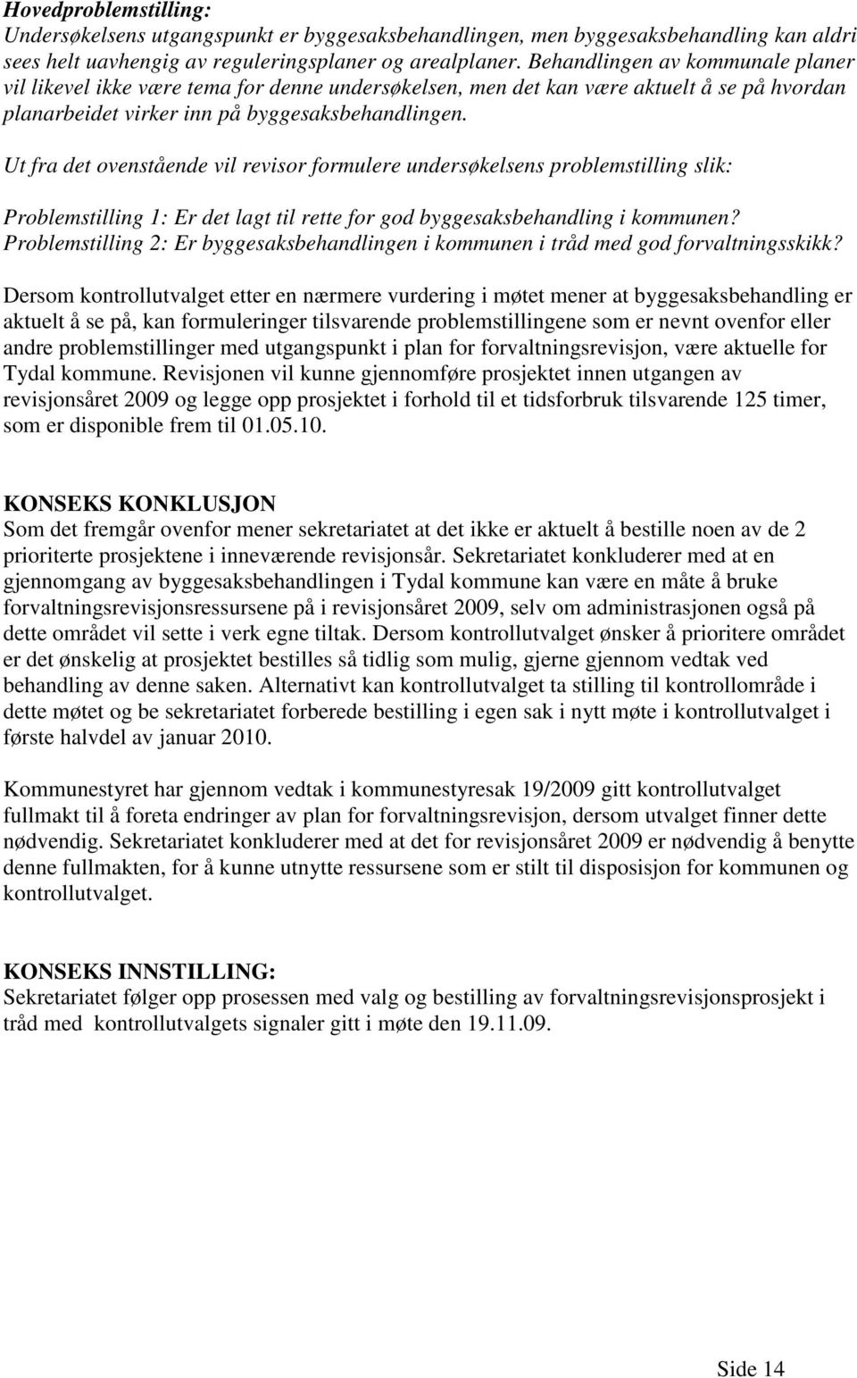 Ut fra det ovenstående vil revisor formulere undersøkelsens problemstilling slik: Problemstilling 1: Er det lagt til rette for god byggesaksbehandling i kommunen?