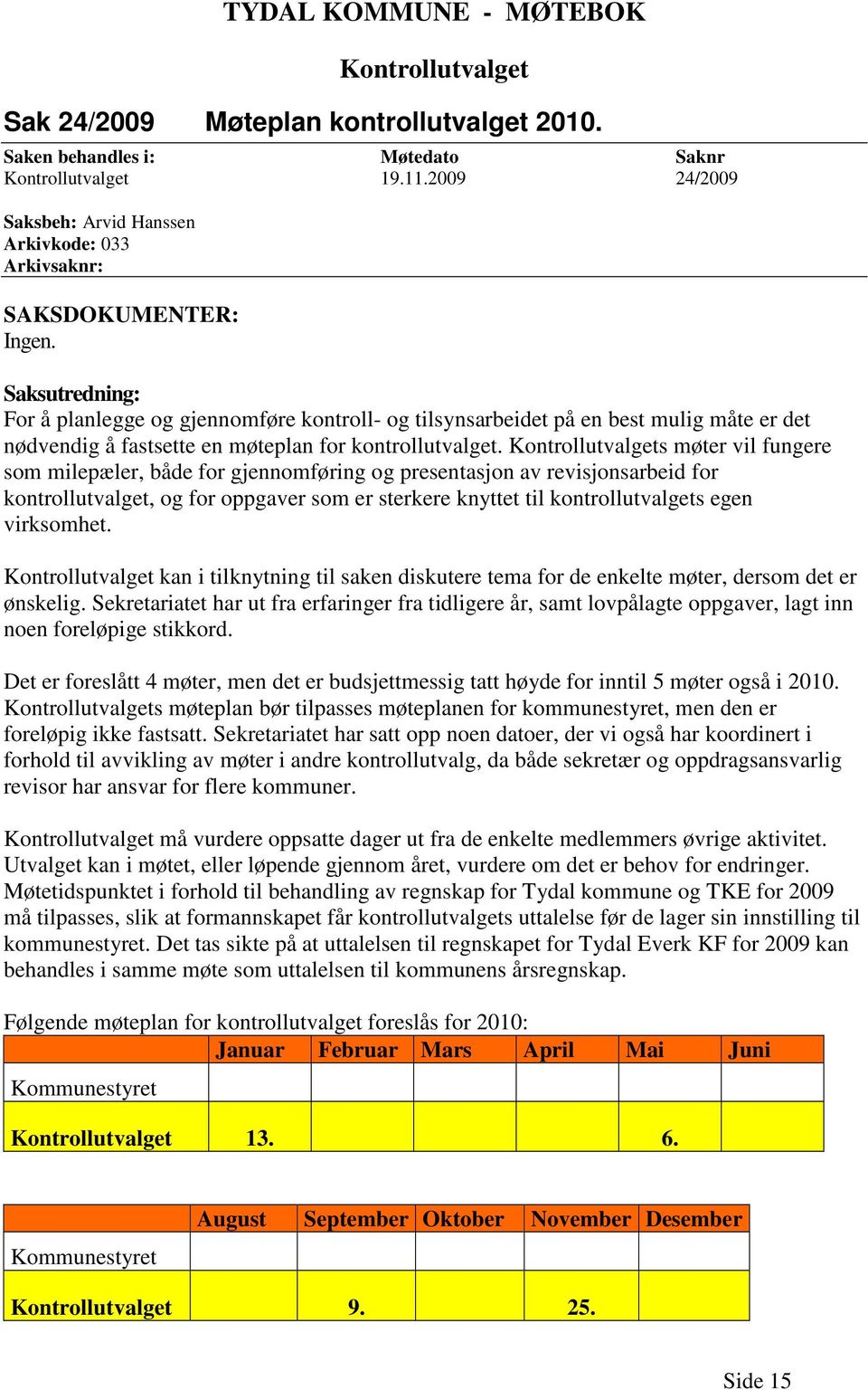 Saksutredning: For å planlegge og gjennomføre kontroll- og tilsynsarbeidet på en best mulig måte er det nødvendig å fastsette en møteplan for kontrollutvalget.