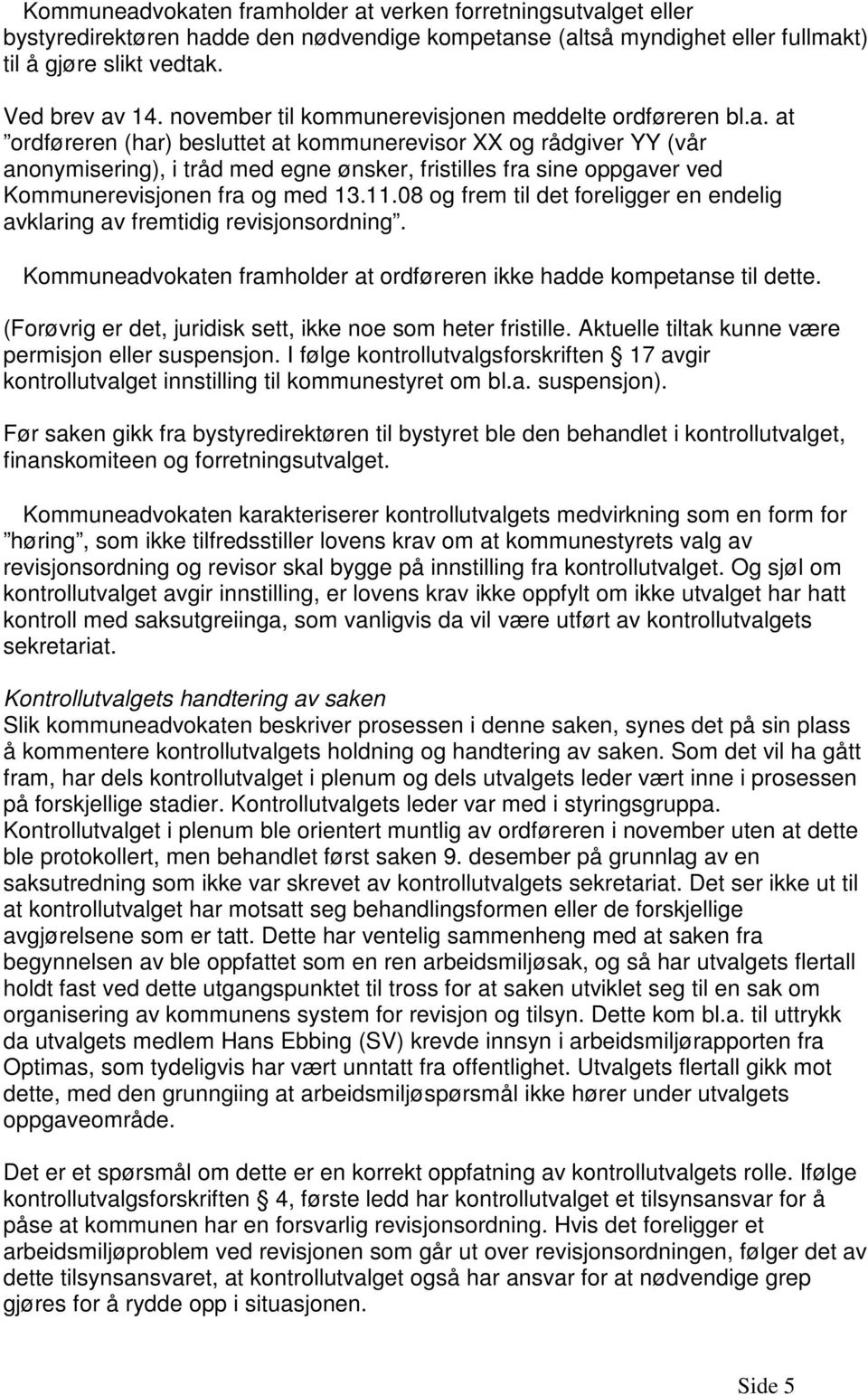 at ordføreren (har) besluttet at kommunerevisor XX og rådgiver YY (vår anonymisering), i tråd med egne ønsker, fristilles fra sine oppgaver ved Kommunerevisjonen fra og med 13.11.