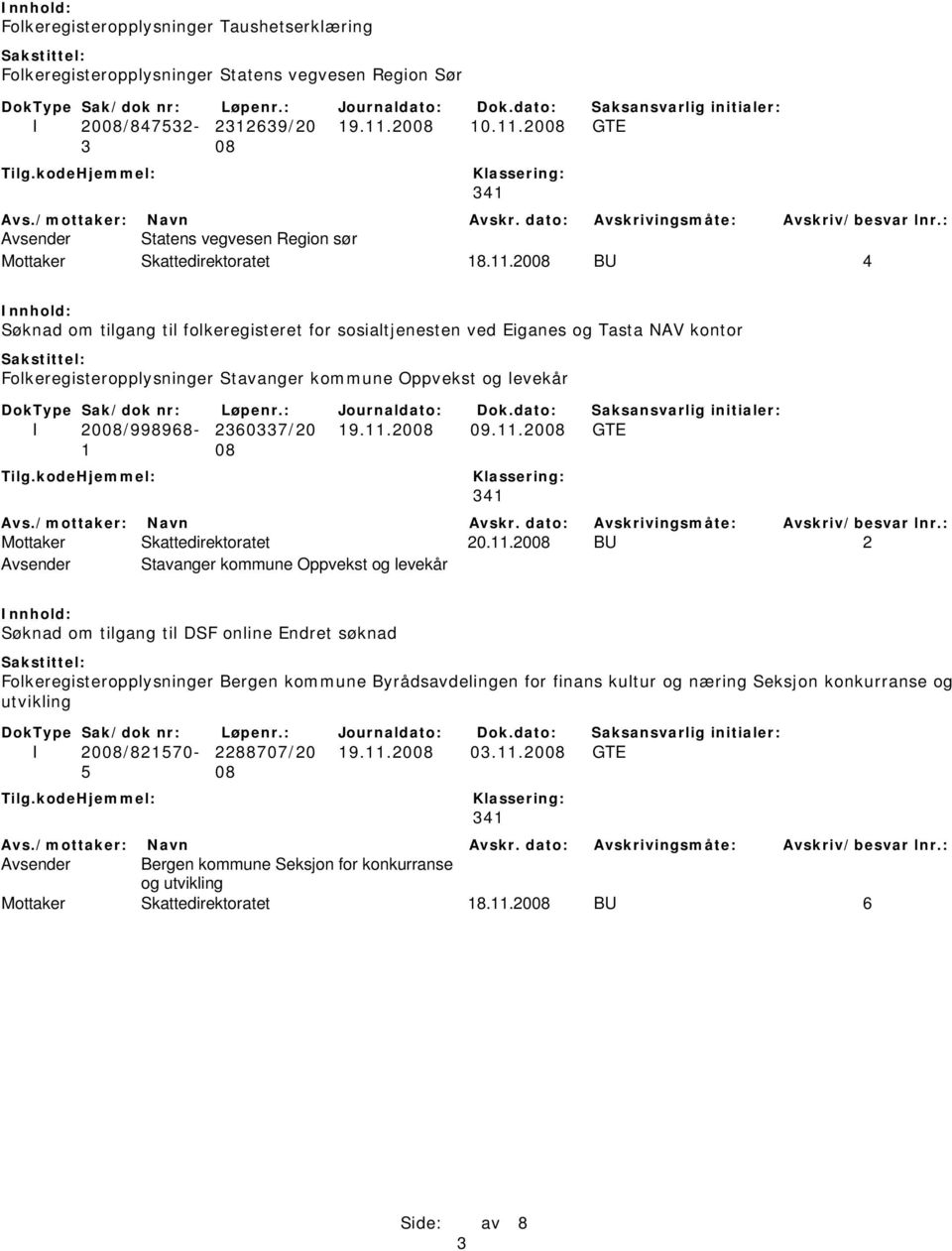 11.2008 09.11.2008 GTE 341 20.11.2008 BU 2 Avsender Stavanger kommune Oppvekst og levekår Søknad om tilgang til DSF online Endret søknad Folkeregisteropplysninger Bergen kommune Byrådsavdelingen