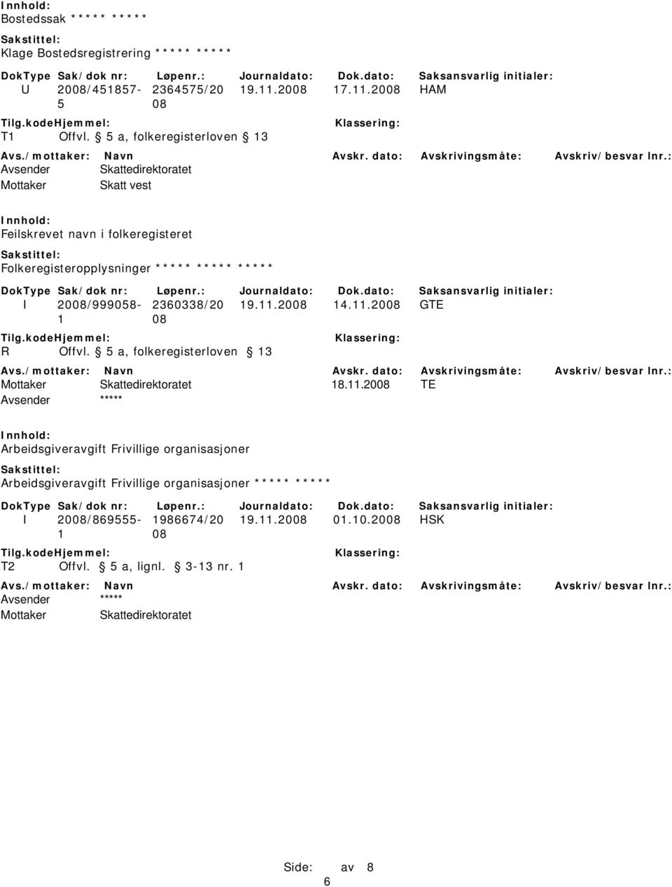 2008 HAM 5 08 Avsender Skattedirektoratet Mottaker Skatt vest Feilskrevet navn i folkeregisteret Folkeregisteropplysninger ***** ***** *****