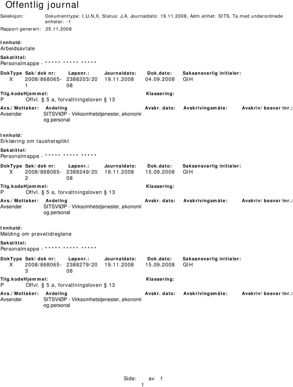 dato: Avskrivingsmåte: Avskriv/besvar lnr.: Avsender SITSVIØP - Virksomhetstjenester, økonomi og personal Erklæring om taushetsplikt Personalmappe - ***** ***** ***** X 2008/868065-2388249/20 19.11.