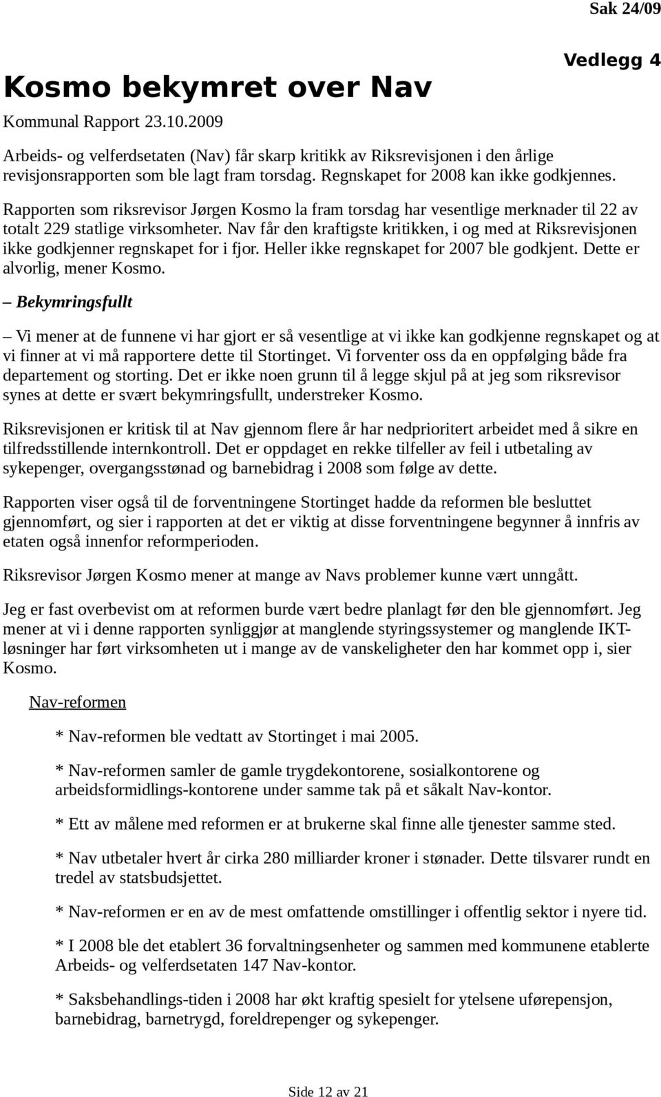 Nav får den kraftigste kritikken, i og med at Riksrevisjonen ikke godkjenner regnskapet for i fjor. Heller ikke regnskapet for 2007 ble godkjent. Dette er alvorlig, mener Kosmo.