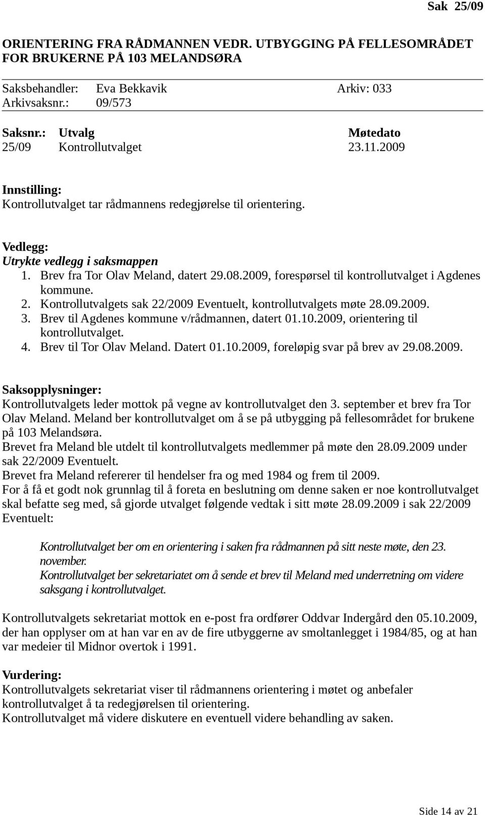 Brev fra Tor Olav Meland, datert 29.08.2009, forespørsel til kontrollutvalget i Agdenes kommune. 2. Kontrollutvalgets sak 22/2009 Eventuelt, kontrollutvalgets møte 28.09.2009. 3.