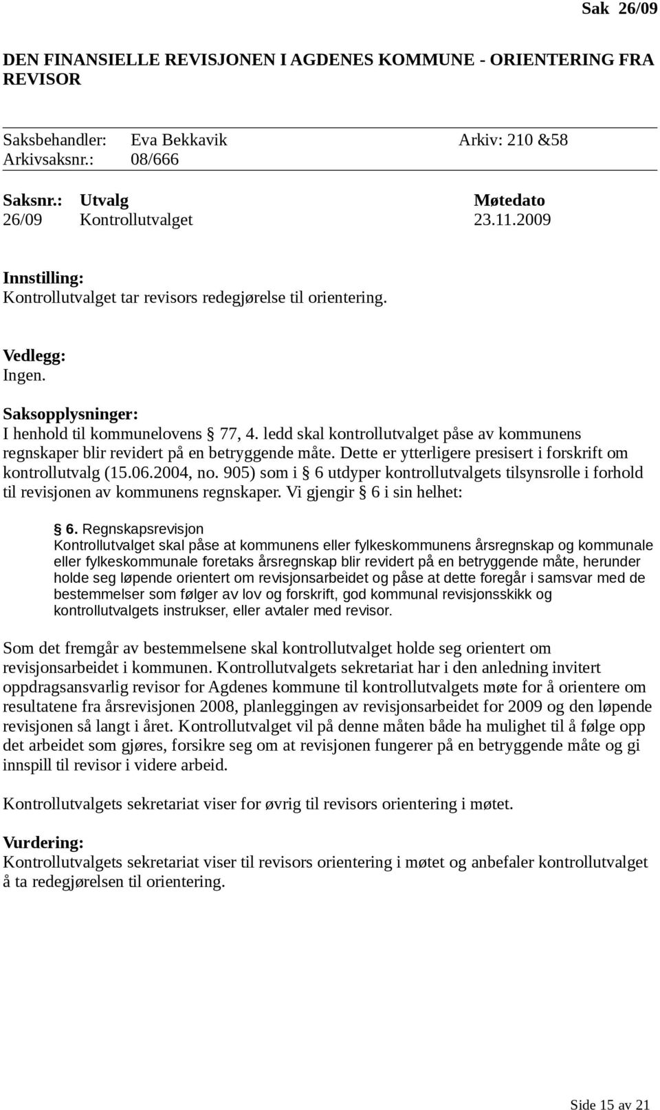 ledd skal kontrollutvalget påse av kommunens regnskaper blir revidert på en betryggende måte. Dette er ytterligere presisert i forskrift om kontrollutvalg (15.06.2004, no.