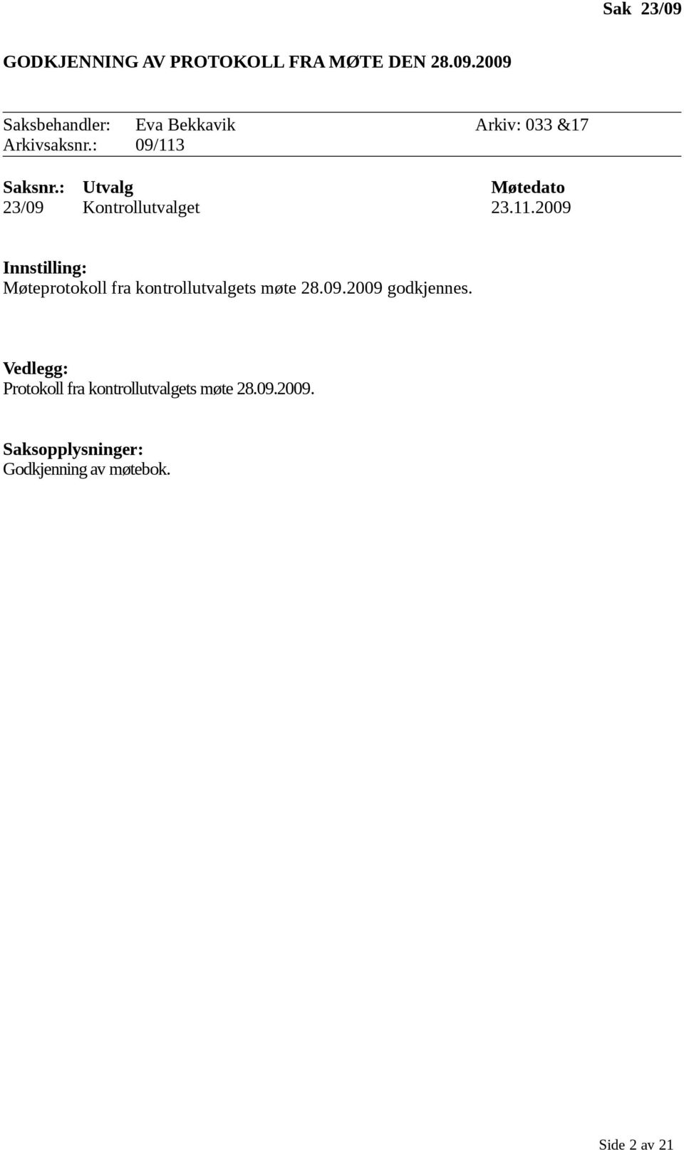 09.2009 godkjennes. Vedlegg: Protokoll fra kontrollutvalgets møte 28.09.2009. Saksopplysninger: Godkjenning av møtebok.