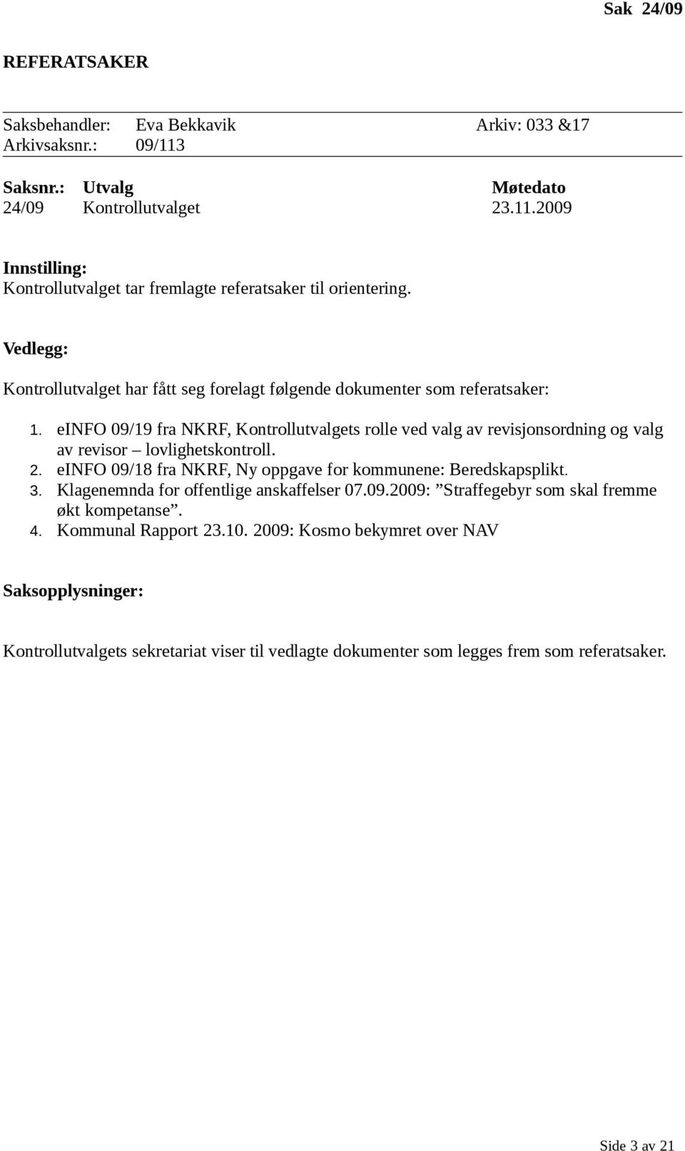 einfo 09/19 fra NKRF, Kontrollutvalgets rolle ved valg av revisjonsordning og valg av revisor lovlighetskontroll. 2. einfo 09/18 fra NKRF, Ny oppgave for kommunene: Beredskapsplikt. 3.