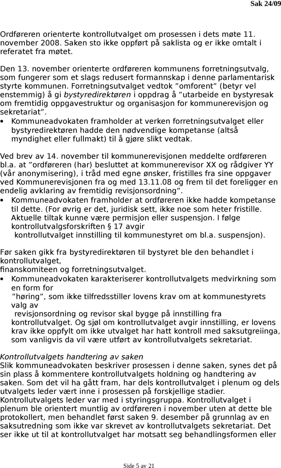 Forretningsutvalget vedtok omforent (betyr vel enstemmig) å gi bystyredirektøren i oppdrag å utarbeide en bystyresak om fremtidig oppgavestruktur og organisasjon for kommunerevisjon og sekretariat.