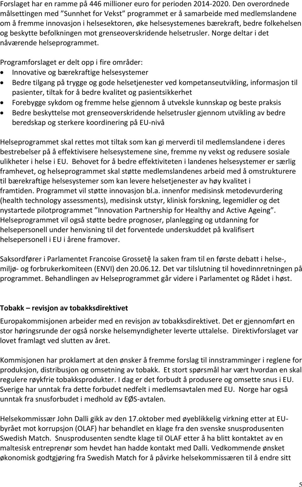 befolkningen mot grenseoverskridende helsetrusler. Norge deltar i det nåværende helseprogrammet.