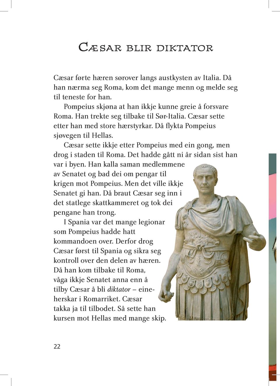 Cæsar sette ikkje etter Pompeius med ein gong, men drog i staden til Roma. Det hadde gått ni år sidan sist han var i byen.