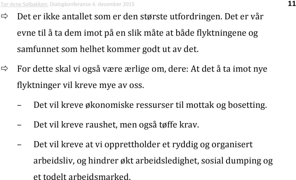 For dette skal vi også være ærlige om, dere: At det å ta imot nye flyktninger vil kreve mye av oss.