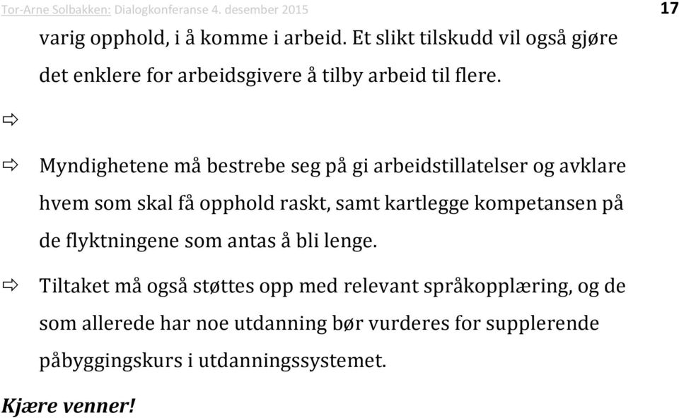 Myndighetene må bestrebe seg på gi arbeidstillatelser og avklare hvem som skal få opphold raskt, samt kartlegge kompetansen på de