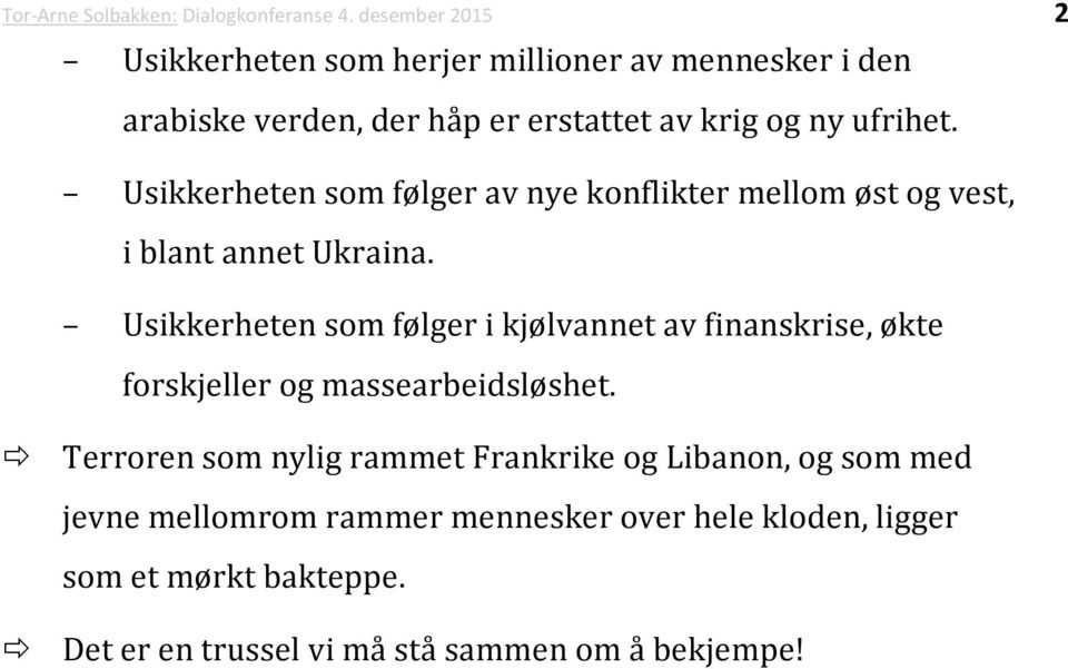 Usikkerheten som følger av nye konflikter mellom øst og vest, i blant annet Ukraina.