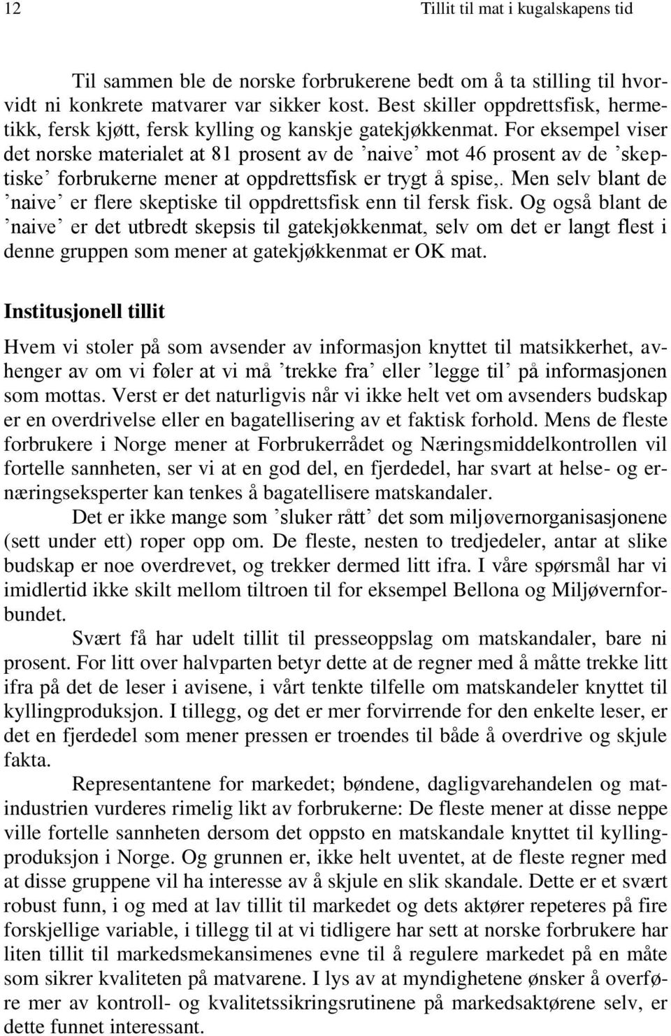 For eksempel viser det norske materialet at 81 prosent av de naive mot 46 prosent av de skeptiske forbrukerne mener at oppdrettsfisk er trygt å spise,.