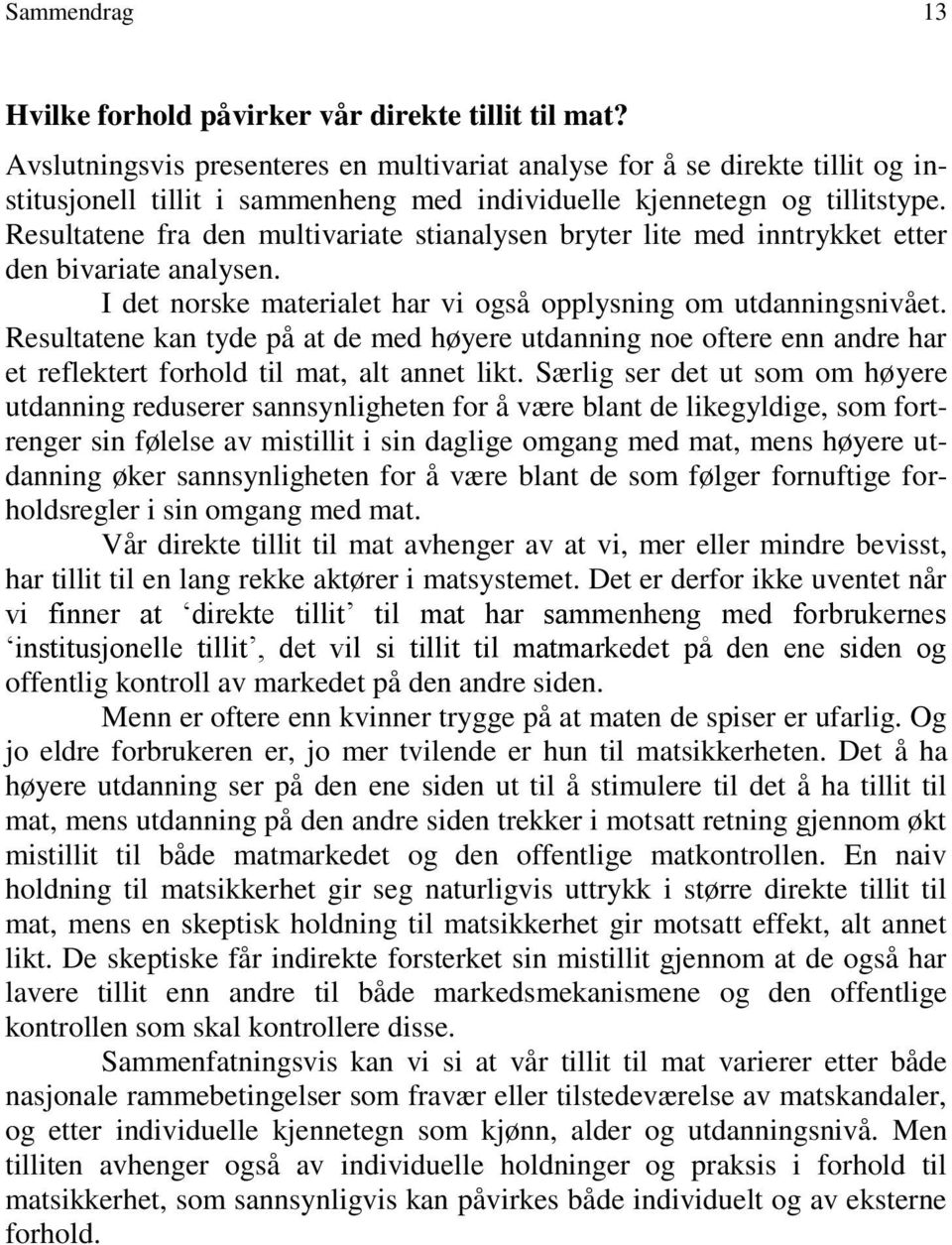 Resultatene fra den multivariate stianalysen bryter lite med inntrykket etter den bivariate analysen. I det norske materialet har vi også opplysning om utdanningsnivået.