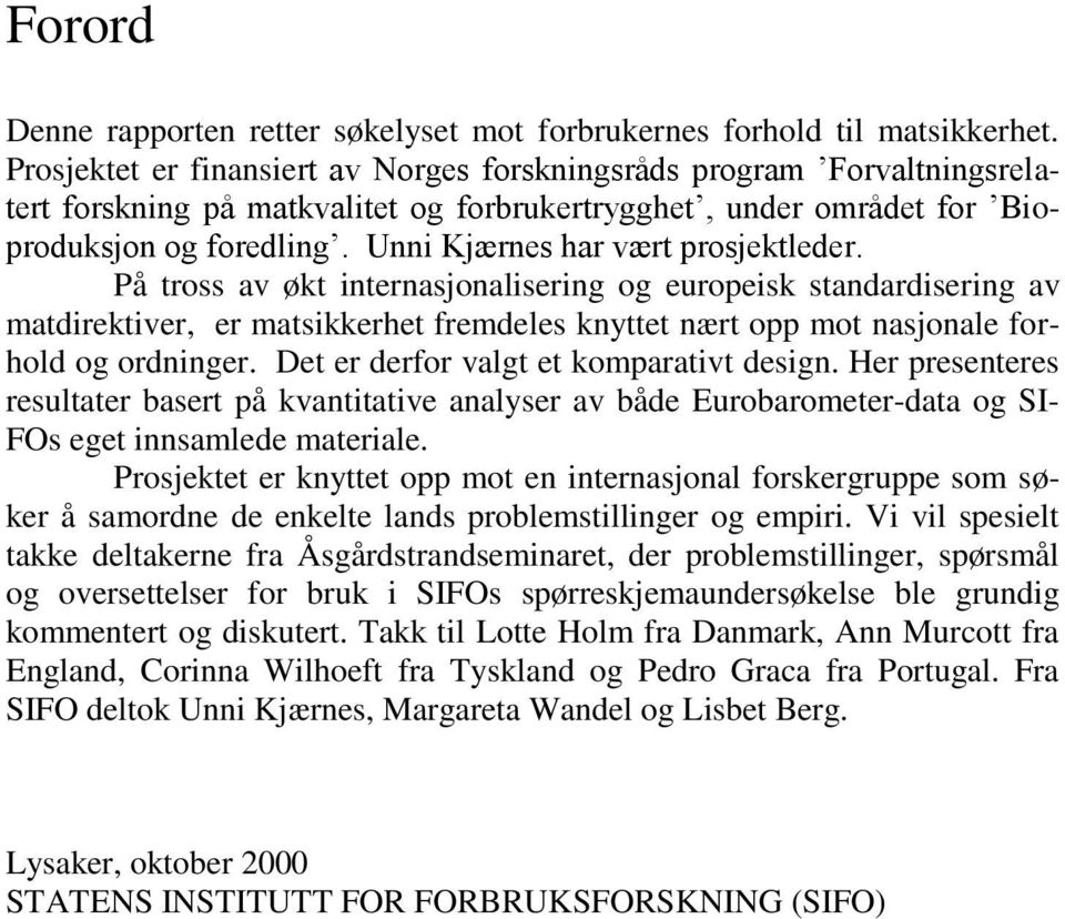 Unni Kjærnes har vært prosjektleder. På tross av økt internasjonalisering og europeisk standardisering av matdirektiver, er matsikkerhet fremdeles knyttet nært opp mot nasjonale forhold og ordninger.