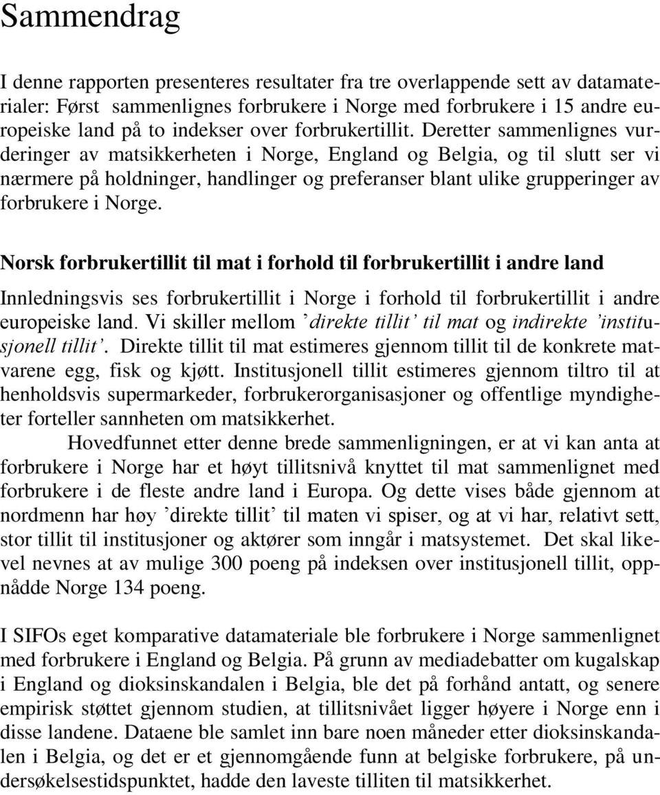 Deretter sammenlignes vurderinger av matsikkerheten i Norge, England og Belgia, og til slutt ser vi nærmere på holdninger, handlinger og preferanser blant ulike grupperinger av forbrukere i Norge.