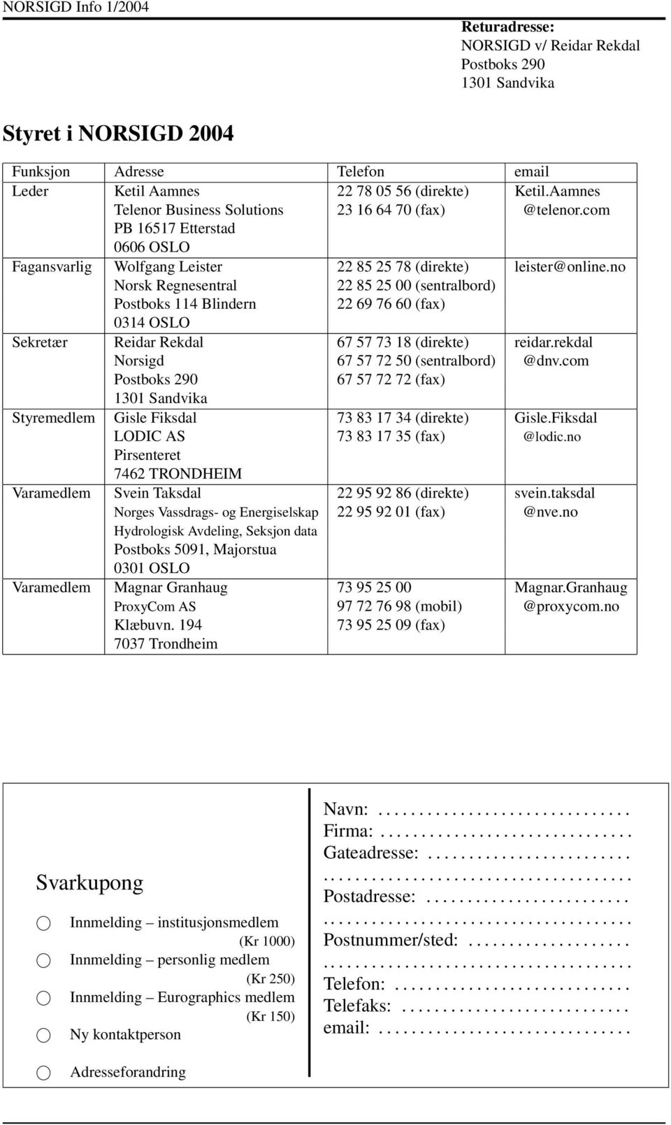 no Norsk Regnesentral 22 85 25 00 (sentralbord) Postboks 114 Blindern 22 69 76 60 (fax) 0314 OSLO Sekretær Reidar Rekdal 67 57 73 18 (direkte) reidar.rekdal Norsigd 67 57 72 50 (sentralbord) @dnv.