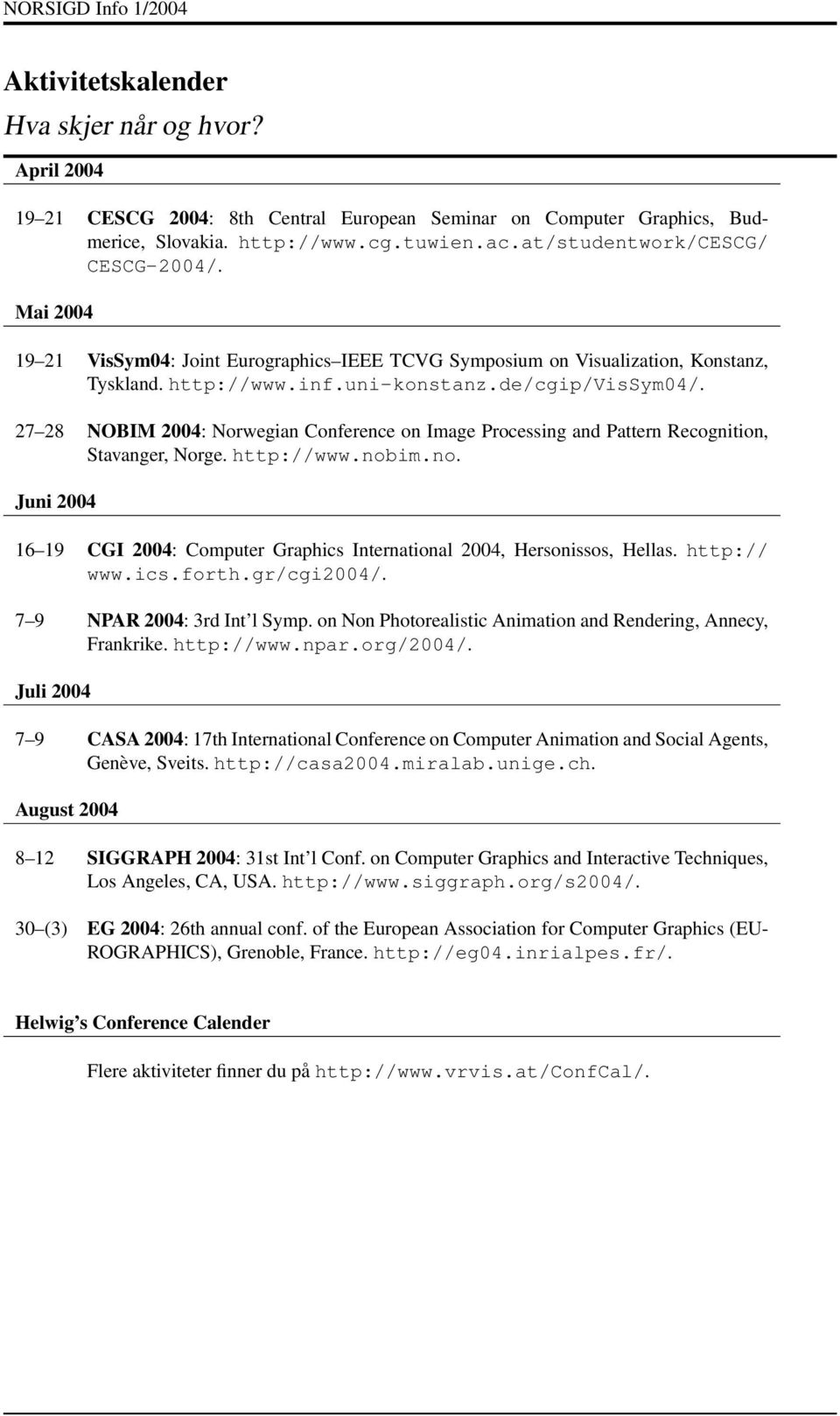 27 28 NOBIM 2004: Norwegian Conference on Image Processing and Pattern Recognition, Stavanger, Norge. http://www.nob