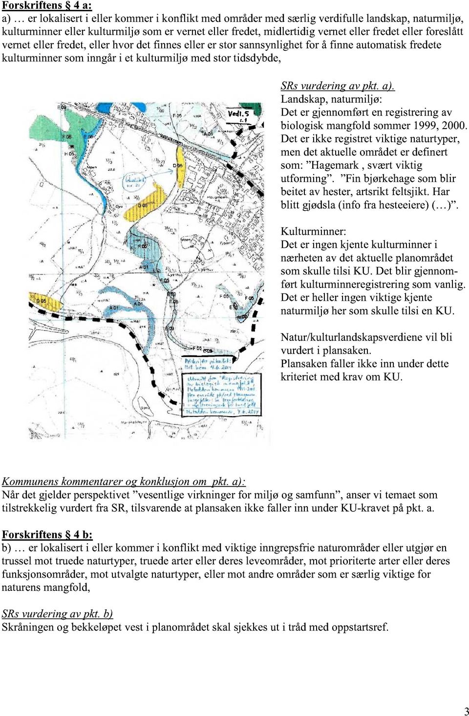 vurdering av pkt. a). Landskap, naturmiljø: Det er gjennomført en registrering av biologisk mangfold sommer 1999, 2000.