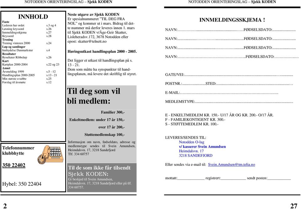 12 Telefonnummer klubbhytte 350 22402 Hybel: 350 22404 Neste utgave av Sjekk KODEN Er spesialnummeret TIL DEG FRA NOL og kommer ut i mars. Bidrag til dette nummer må derfor leveres innen 1.