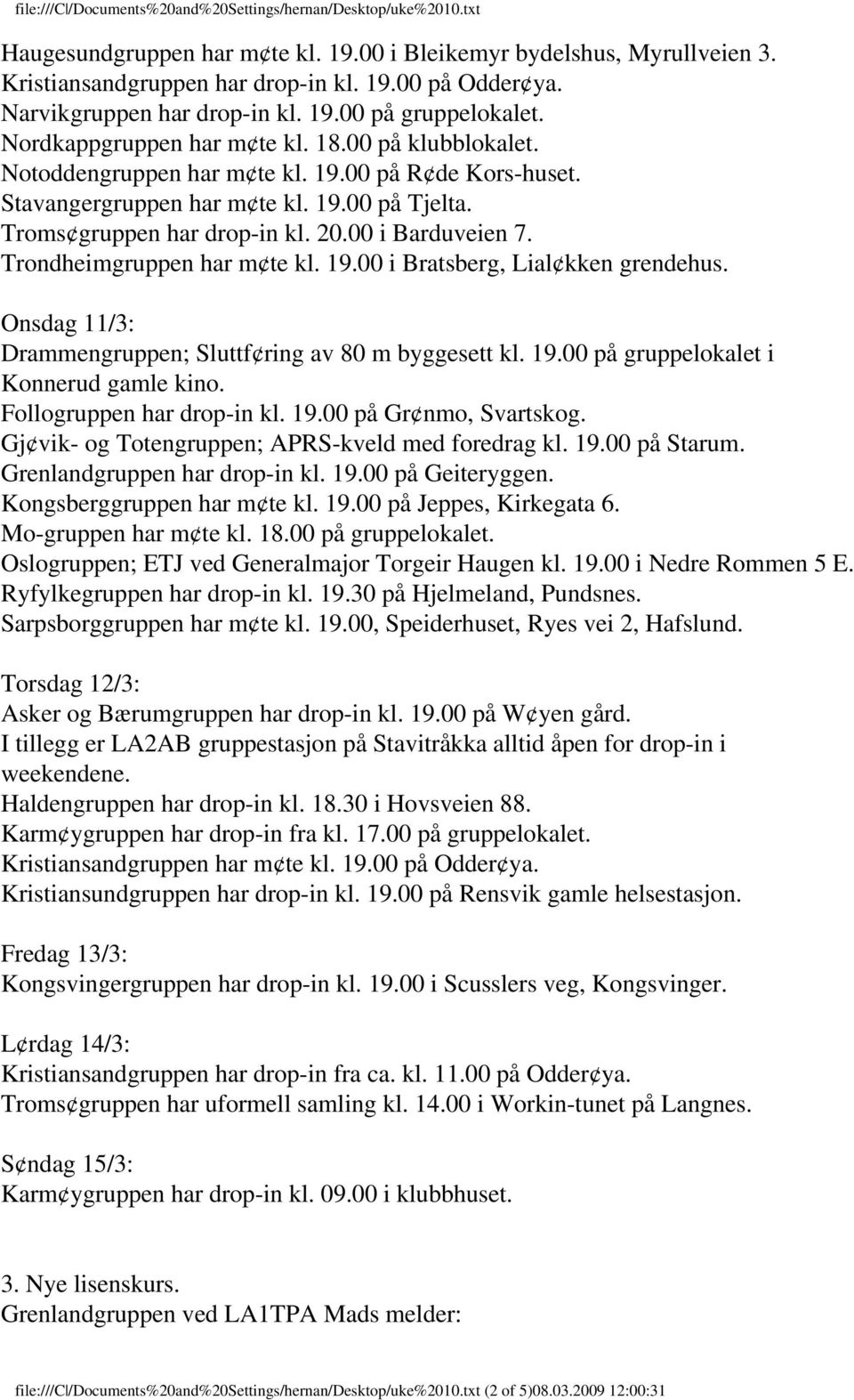 00 i Barduveien 7. Trondheimgruppen har m te kl. 19.00 i Bratsberg, Lial kken grendehus. Onsdag 11/3: Drammengruppen; Sluttf ring av 80 m byggesett kl. 19.00 på gruppelokalet i Konnerud gamle kino.