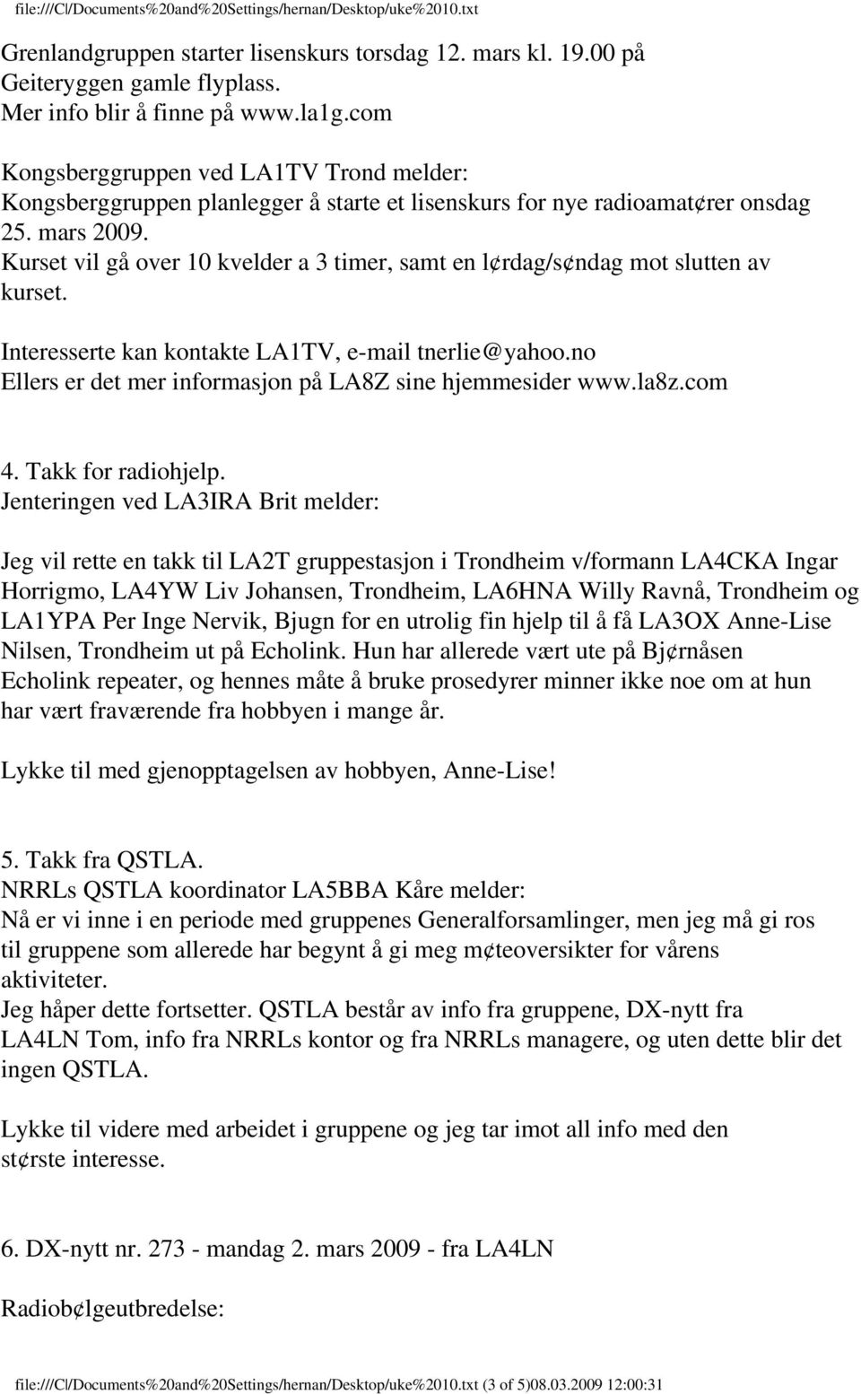 Kurset vil gå over 10 kvelder a 3 timer, samt en l rdag/s ndag mot slutten av kurset. Interesserte kan kontakte LA1TV, e-mail tnerlie@yahoo.