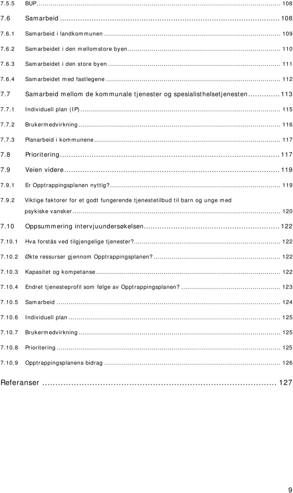 8 Prioritering... 117 7.9 Veien videre... 119 7.9.1 Er Opptrappingsplanen nyttig?... 119 7.9.2 Viktige faktorer for et godt fungerende tjenestetilbud til barn og unge med psykiske vansker... 120 7.