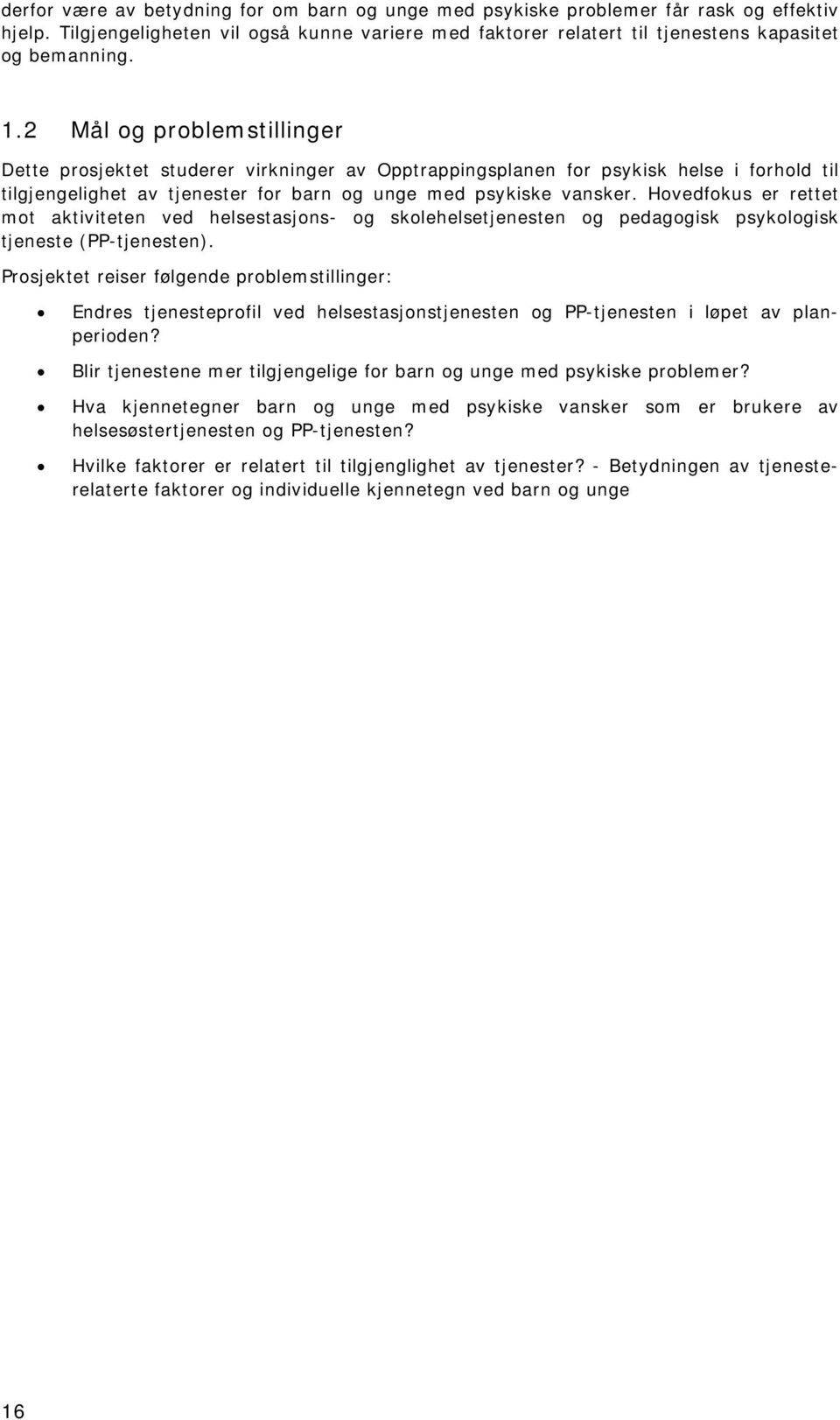 Hovedfokus er rettet mot aktiviteten ved helsestasjons- og skolehelsetjenesten og pedagogisk psykologisk tjeneste (PP-tjenesten).