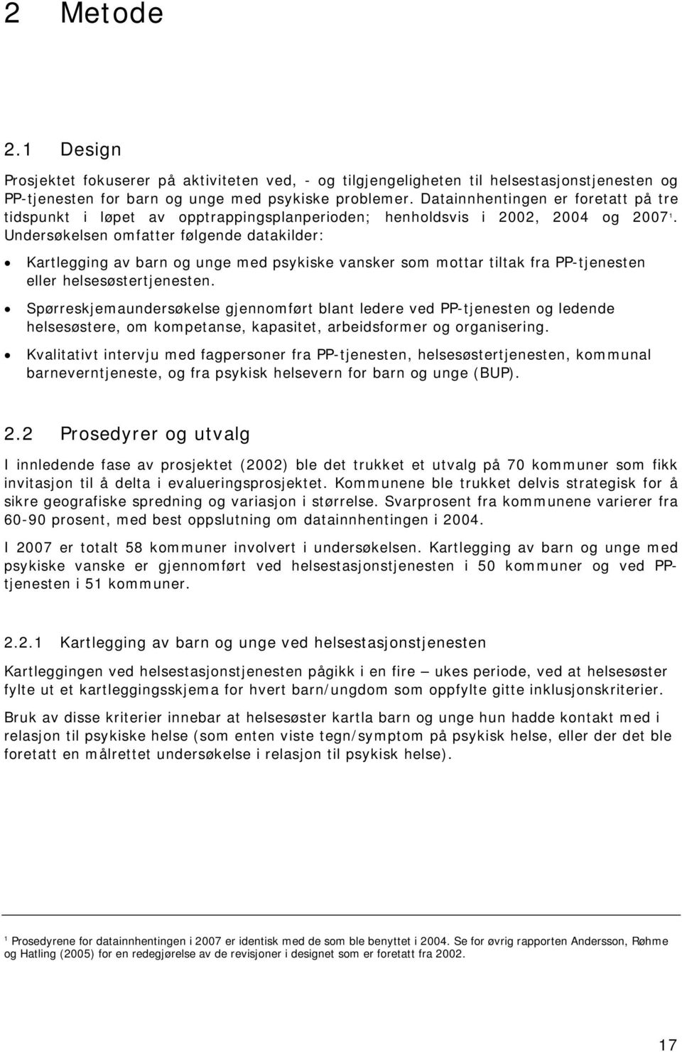 Undersøkelsen omfatter følgende datakilder: Kartlegging av barn og unge med psykiske vansker som mottar tiltak fra PP-tjenesten eller helsesøstertjenesten.