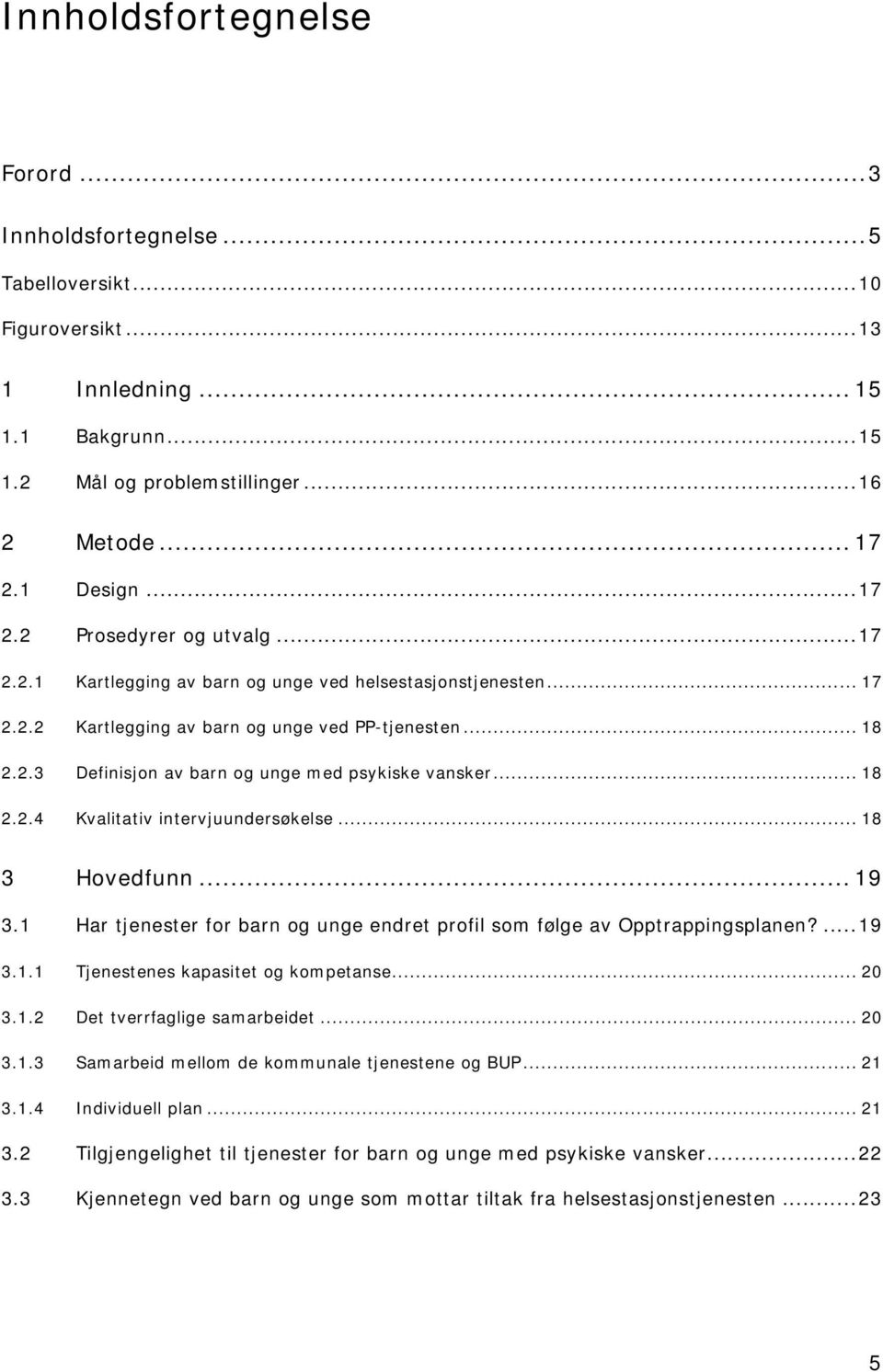 .. 18 2.2.4 Kvalitativ intervjuundersøkelse... 18 3 Hovedfunn... 19 3.1 Har tjenester for barn og unge endret profil som følge av Opptrappingsplanen?...19 3.1.1 Tjenestenes kapasitet og kompetanse.