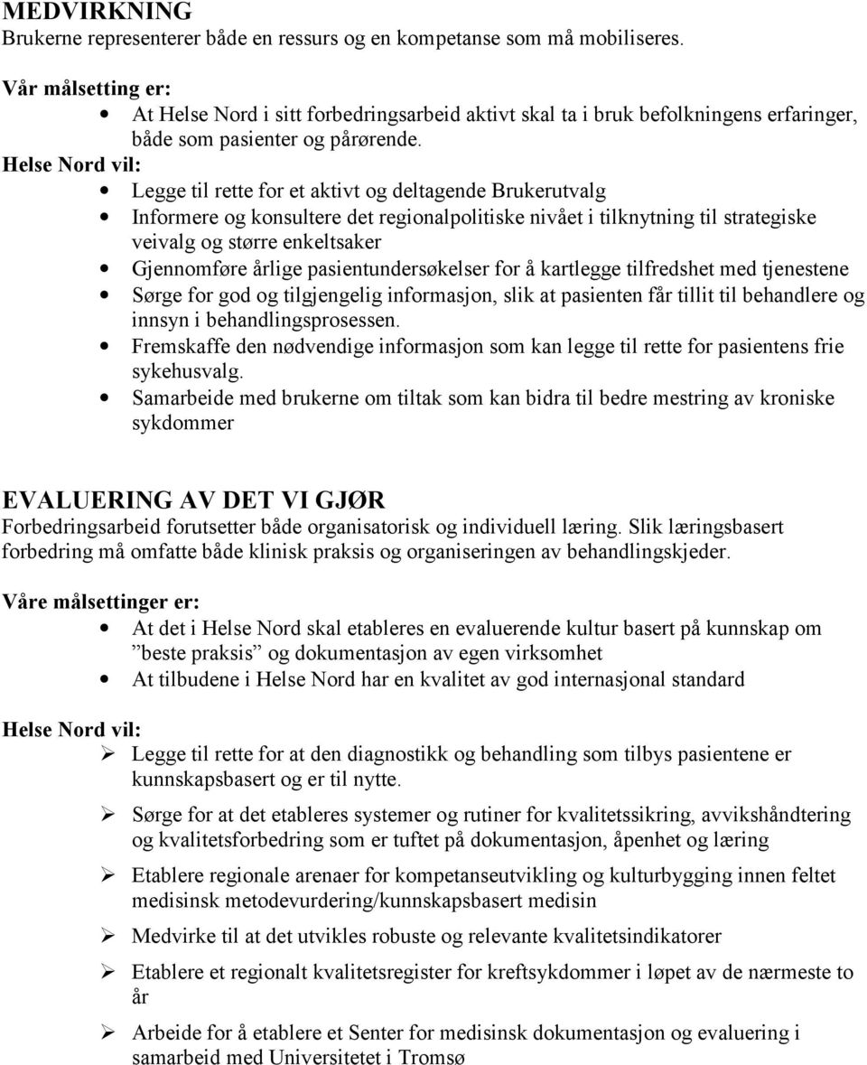 Helse Nord vil: Legge til rette for et aktivt og deltagende Brukerutvalg Informere og konsultere det regionalpolitiske nivået i tilknytning til strategiske veivalg og større enkeltsaker Gjennomføre