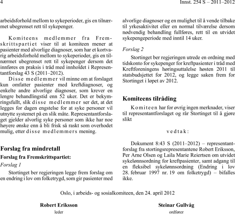 ubegrenset rett til sykepenger dersom det innføres en praksis i tråd med innholdet i Representantforslag 43 S (2011 2012).