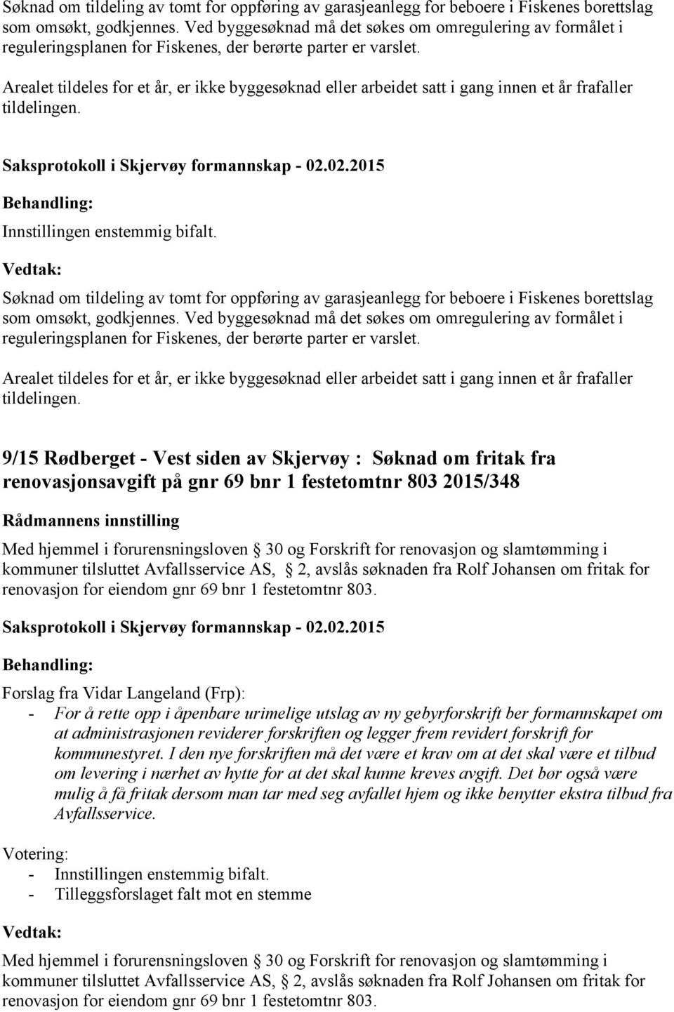 Arealet tildeles for et år, er ikke byggesøknad eller arbeidet satt i gang innen et år frafaller tildelingen. Innstillingen enstemmig bifalt.