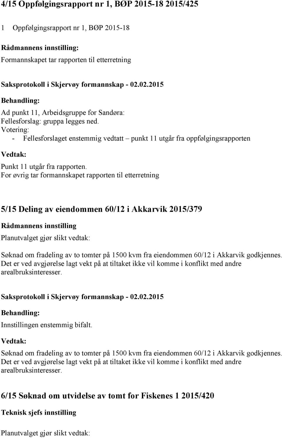 For øvrig tar formannskapet rapporten til etterretning 5/15 Deling av eiendommen 60/12 i Akkarvik 2015/379 Rådmannens innstilling Planutvalget gjør slikt vedtak: Søknad om fradeling av to tomter på